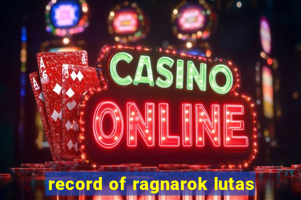 record of ragnarok lutas